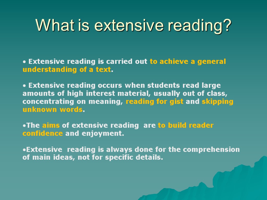 What is extensive reading? Extensive reading is carried out to achieve a general understanding